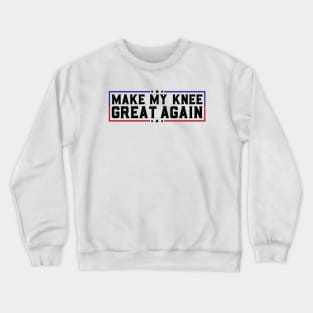 Make My Knee Great Again Funny Broken Knee Surgery Recovery Crewneck Sweatshirt